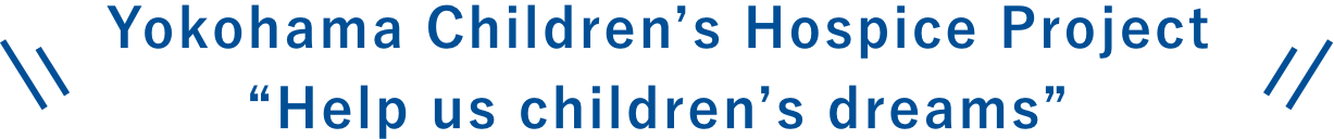 Yokohama Children’s Hospice Project Help us children’s dreams